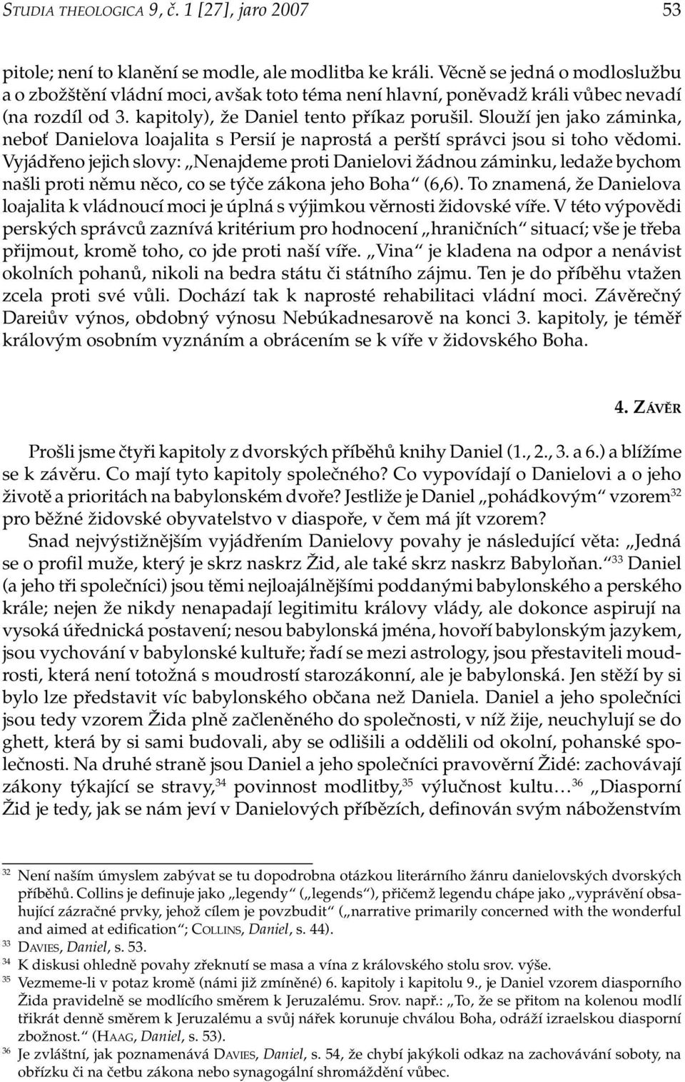 Slouží jen jako záminka, neboť Danielova loajalita s Persií je naprostá a perští správci jsou si toho vědomi.