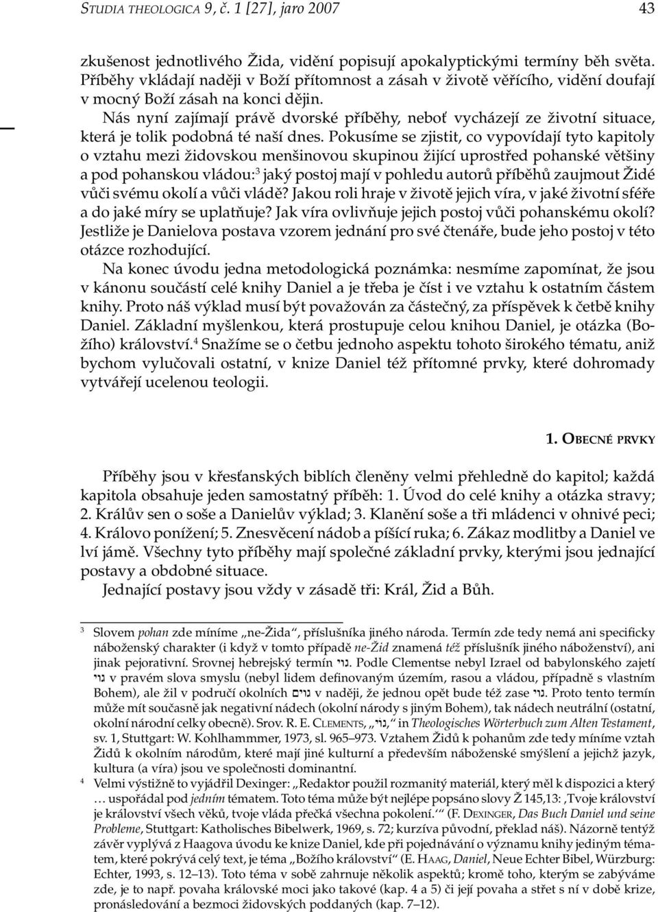 Nás nyní zajímají právě dvorské příběhy, neboť vycházejí ze životní situace, která je tolik podobná té naší dnes.