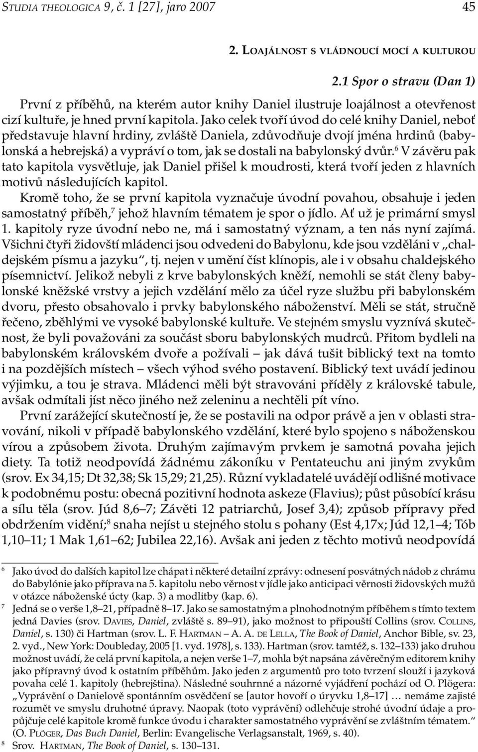 Jako celek tvoří úvod do celé knihy Daniel, neboť představuje hlavní hrdiny, zvláště Daniela, zdůvodňuje dvojí jména hrdinů (babylonská a hebrejská) a vypráví o tom, jak se dostali na babylonský dvůr.