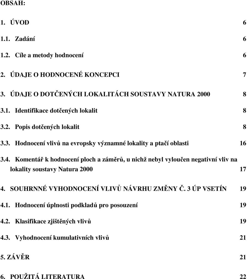 Komentář k hodnocení ploch a záměrů, u nichž nebyl vyloučen negativní vliv na lokality soustavy Natura 2000 17 4. SOUHRNNÉ VYHODNOCENÍ VLIVŮ NÁVRHU ZMĚNY Č.