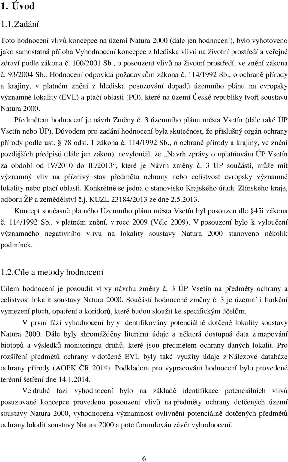 , o ochraně přírody a krajiny, v platném znění z hlediska posuzování dopadů územního plánu na evropsky významné lokality (EVL) a ptačí oblasti (PO), které na území České republiky tvoří soustavu