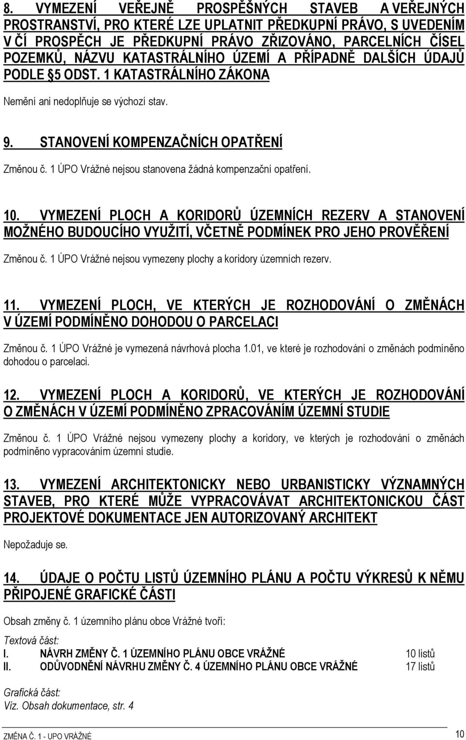 1 ÚPO Vrážné nejsou stanovena žádná kompenzační opatření. 10. VYMEZENÍ PLOCH A KORIDORŮ ÚZEMNÍCH REZERV A STANOVENÍ MOŽNÉHO BUDOUCÍHO VYUŽITÍ, VČETNĚ PODMÍNEK PRO JEHO PROVĚŘENÍ Změnou č.