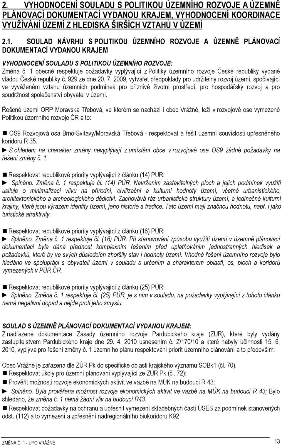 1 obecně respektuje požadavky vyplývající z Politiky územního rozvoje České republiky vydané vládou České republiky č. 929 ze dne 20. 7.