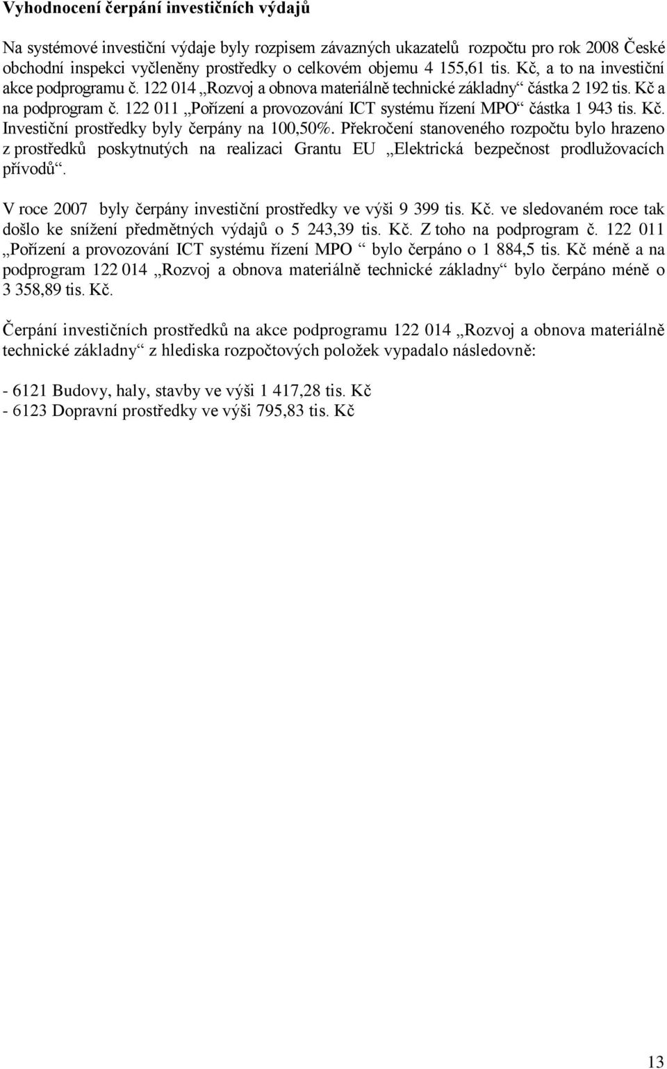 122 011 Pořízení a provozování ICT systému řízení MPO částka 1 943 tis. Kč. Investiční prostředky byly čerpány na 100,50%.