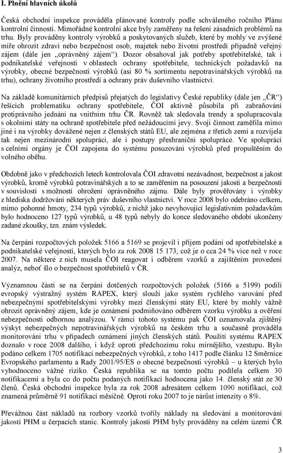 Byly prováděny kontroly výrobků a poskytovaných služeb, které by mohly ve zvýšené míře ohrozit zdraví nebo bezpečnost osob, majetek nebo životní prostředí případně veřejný zájem (dále jen oprávněný