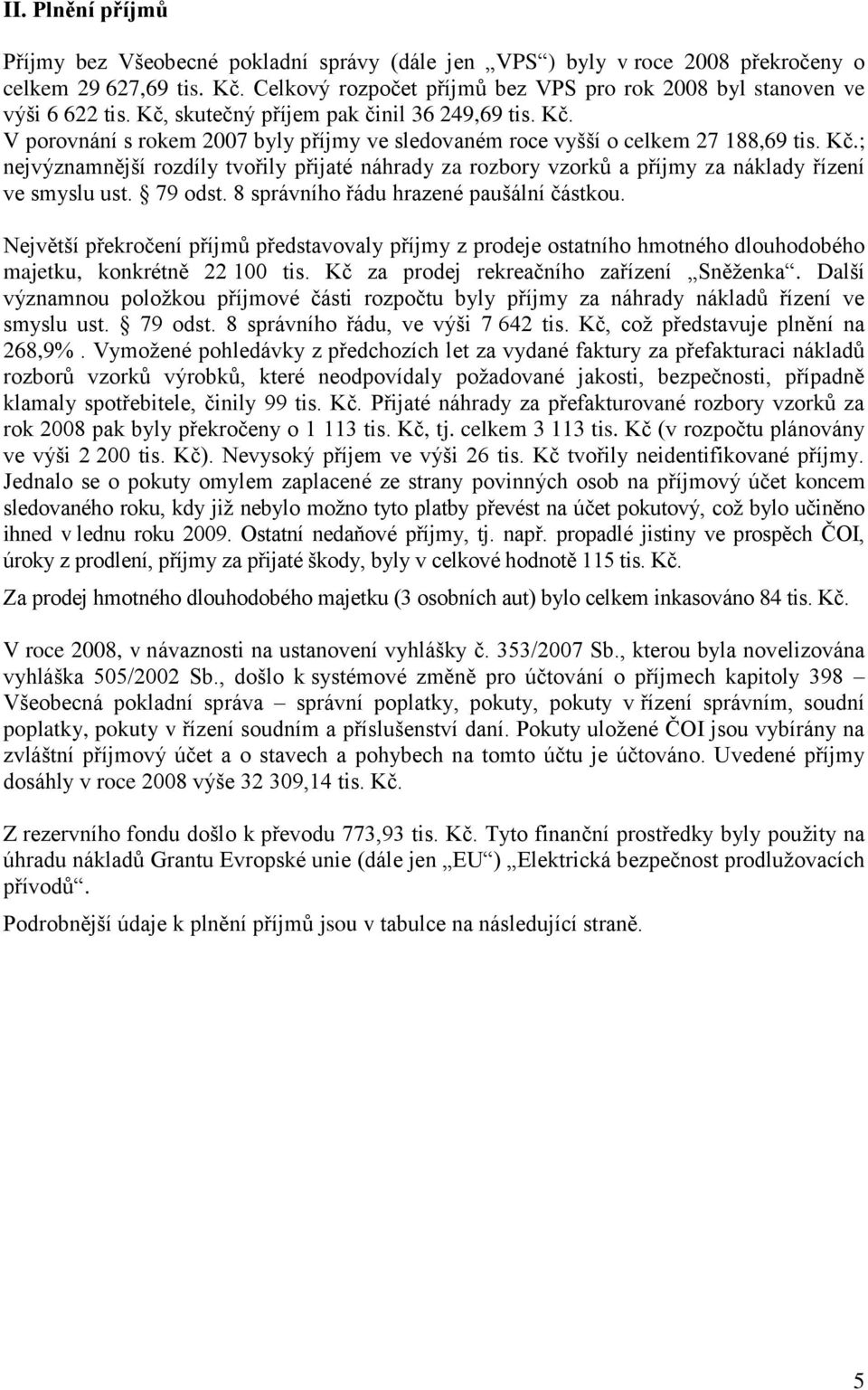 Kč.; nejvýznamnější rozdíly tvořily přijaté náhrady za rozbory vzorků a příjmy za náklady řízení ve smyslu ust. 79 odst. 8 správního řádu hrazené paušální částkou.