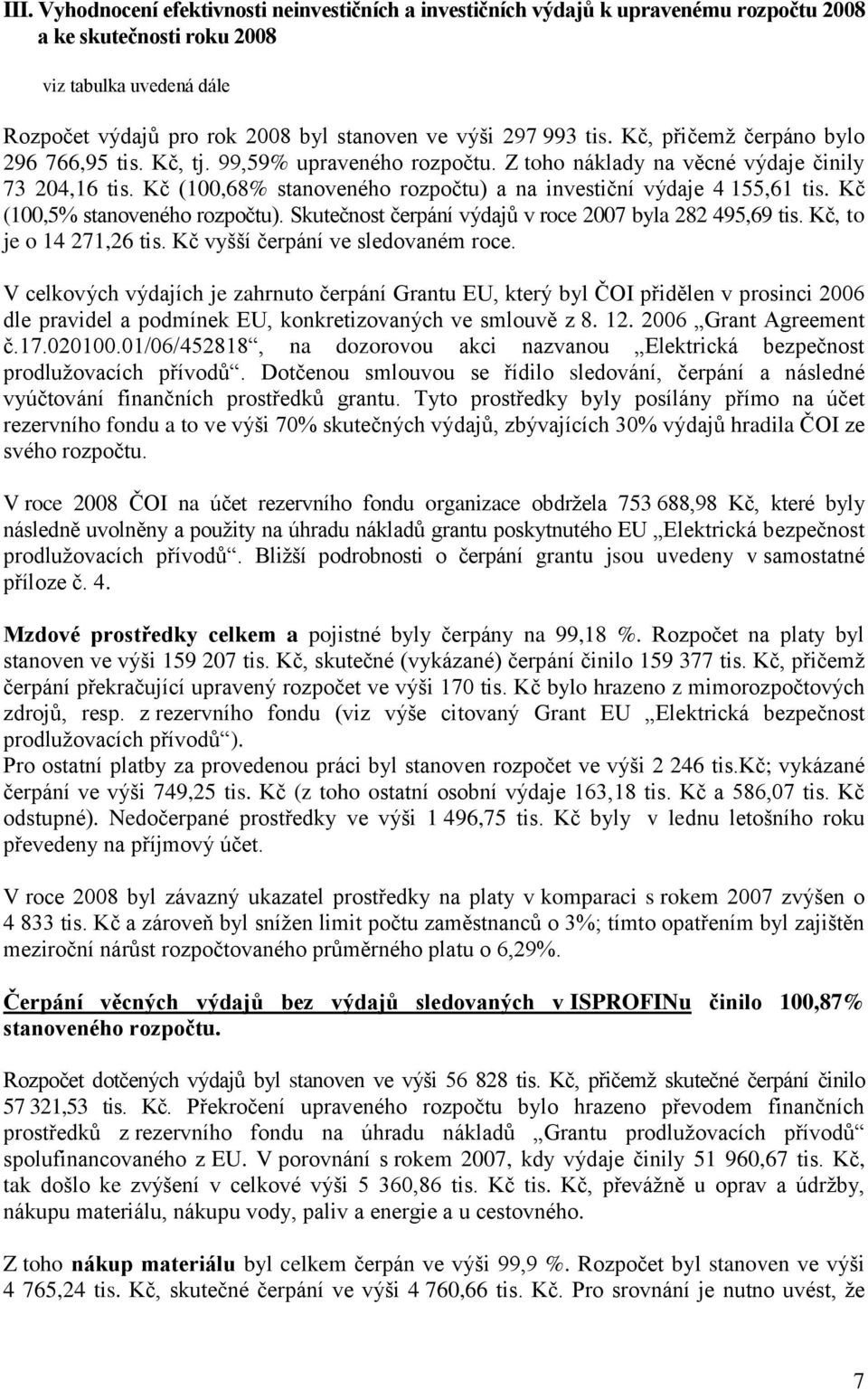 Kč (100,68% stanoveného rozpočtu) a na investiční výdaje 4 155,61 tis. Kč (100,5% stanoveného rozpočtu). Skutečnost čerpání výdajů v roce 2007 byla 282 495,69 tis. Kč, to je o 14 271,26 tis.