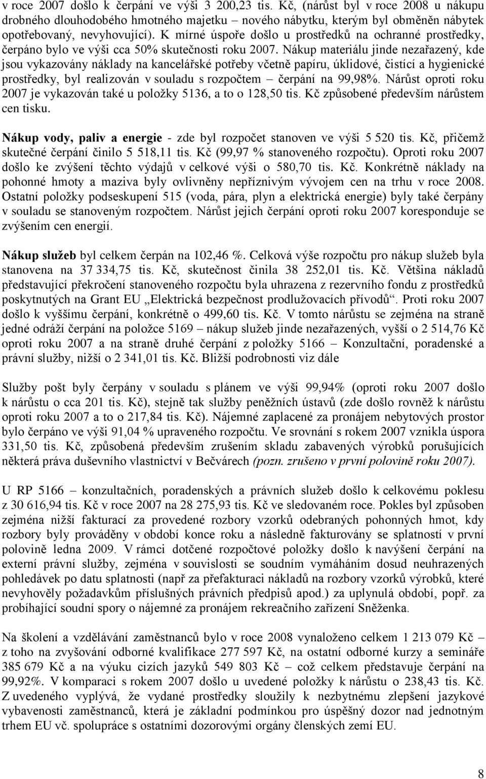 Nákup materiálu jinde nezařazený, kde jsou vykazovány náklady na kancelářské potřeby včetně papíru, úklidové, čistící a hygienické prostředky, byl realizován v souladu s rozpočtem čerpání na 99,98%.