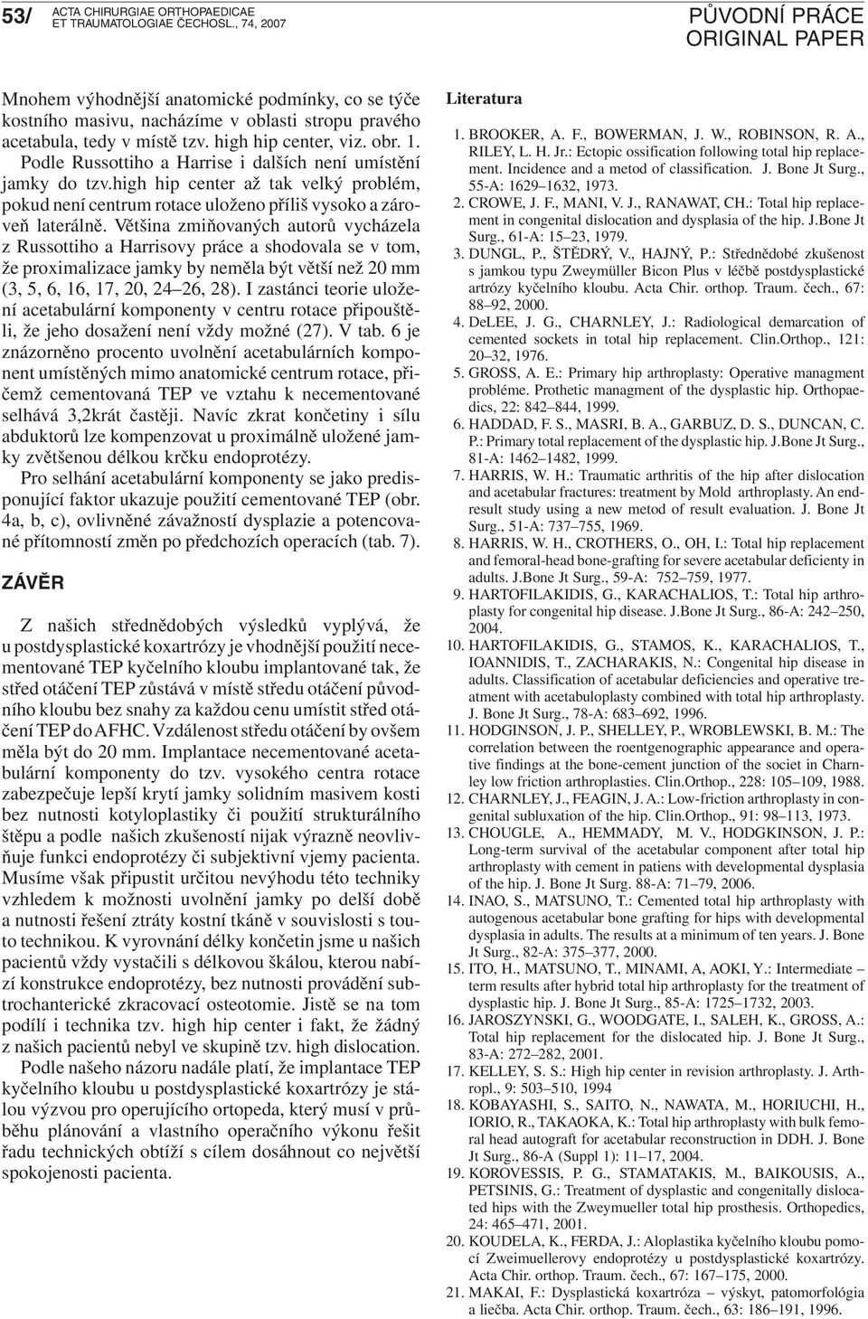 Většina zmiňovaných autorů vycházela z Russottiho a Harrisovy práce a shodovala se v tom, že proximalizace jamky by neměla být větší než 20 mm (3, 5, 6, 16, 17, 20, 24 26, 28).