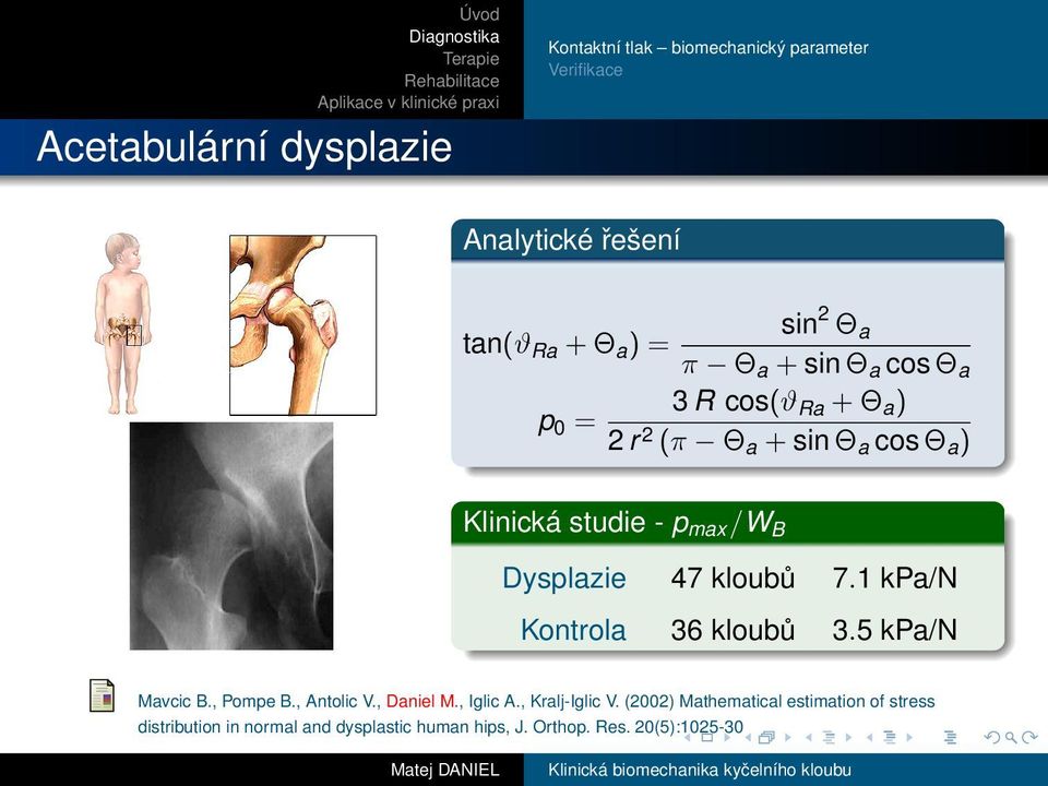 Dysplazie 47 kloubů 7.1 kpa/n Kontrola 36 kloubů 3.5 kpa/n Mavcic B., Pompe B., Antolic V., Daniel M., Iglic A.