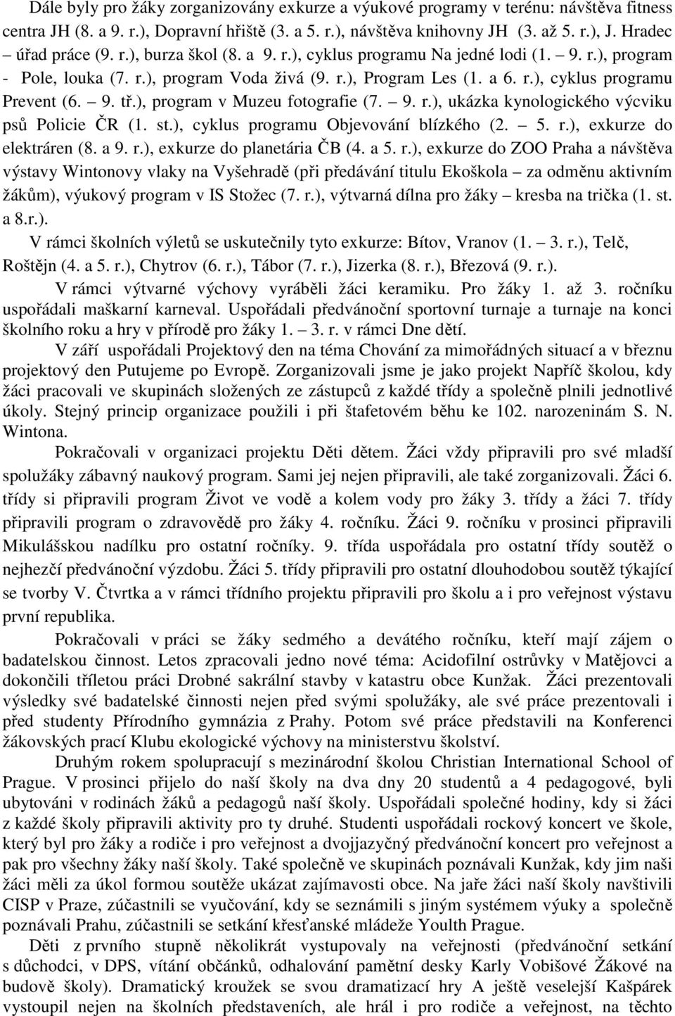 9. tř.), program v Muzeu fotografie (7. 9. r.), ukázka kynologického výcviku psů Policie ČR (1. st.), cyklus programu Objevování blízkého (2. 5. r.), exkurze do elektráren (8. a 9. r.), exkurze do planetária ČB (4.