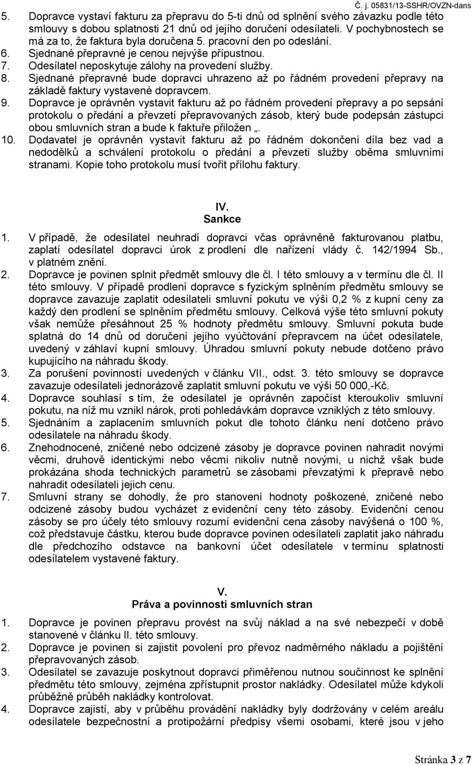 Sjednané přepravné bude dopravci uhrazeno až po řádném provedení přepravy na základě faktury vystavené dopravcem. 9.