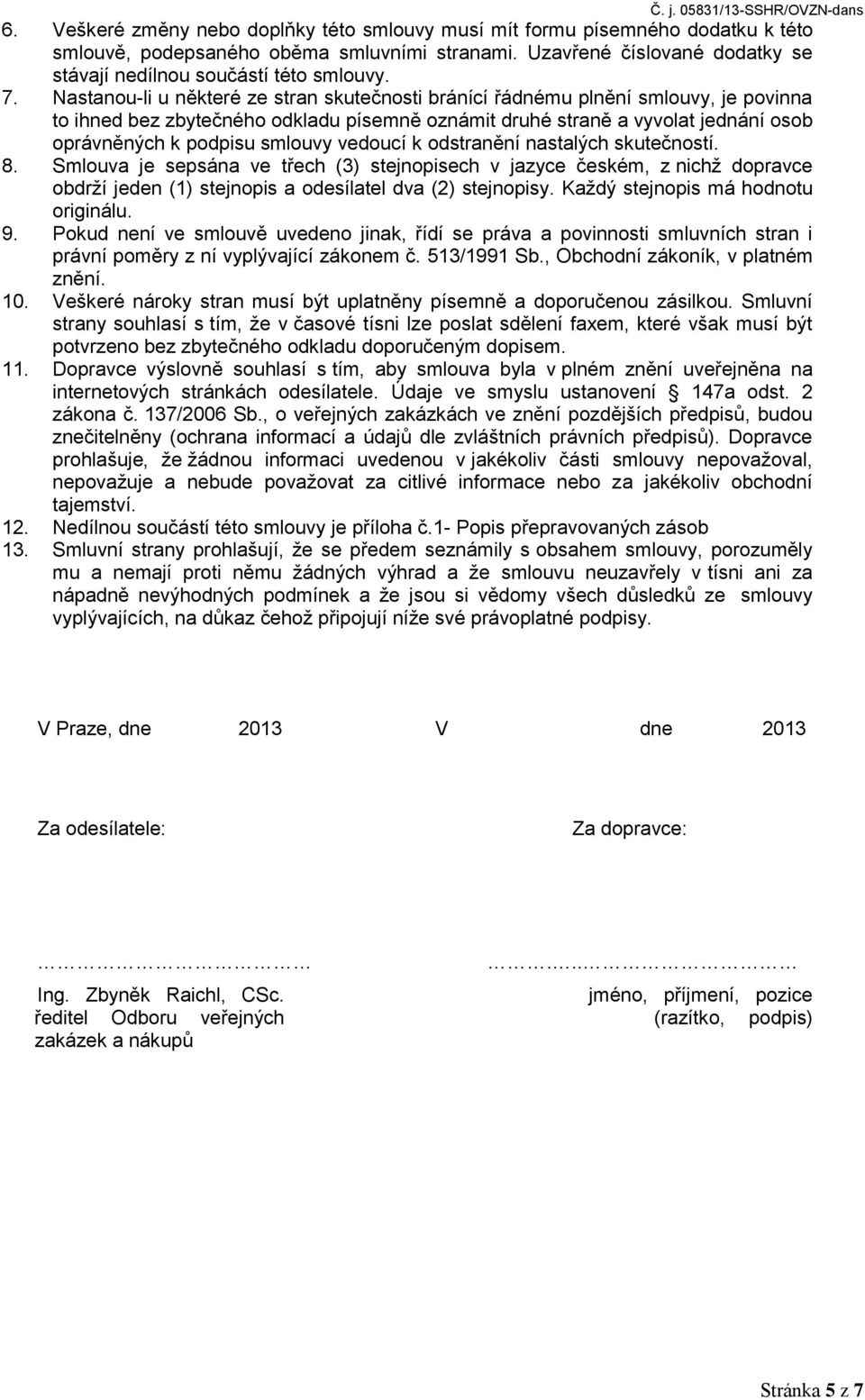 smlouvy vedoucí k odstranění nastalých skutečností. 8. Smlouva je sepsána ve třech (3) stejnopisech v jazyce českém, z nichž dopravce obdrží jeden (1) stejnopis a odesílatel dva (2) stejnopisy.