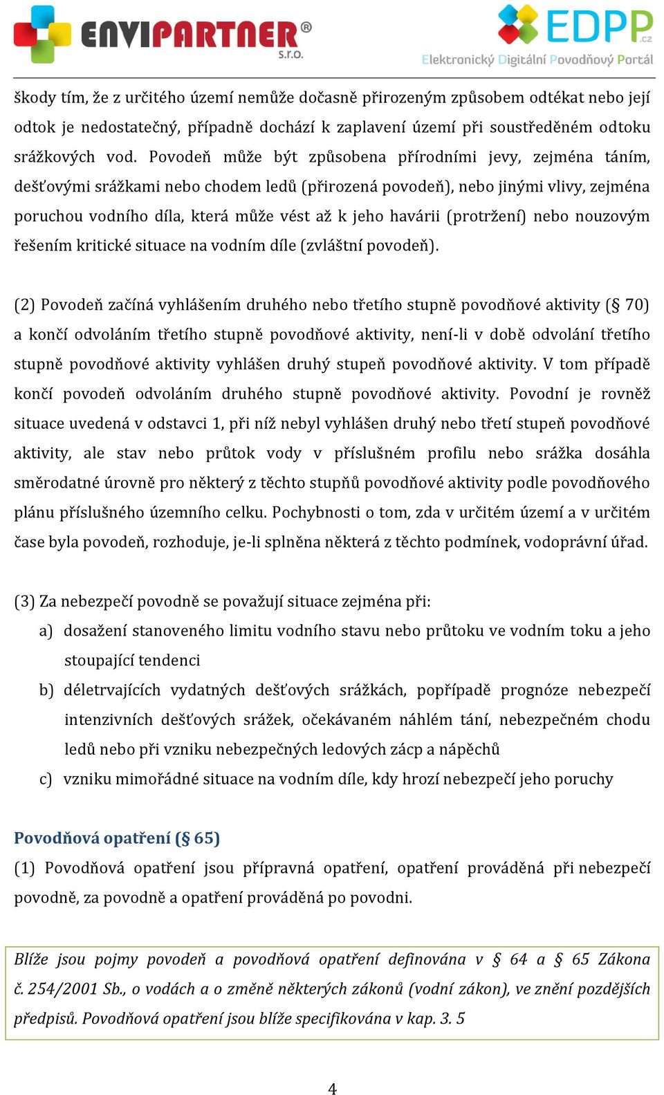 (protržení) nebo nouzovým řešením kritické situace na vodním díle (zvláštní povodeň).