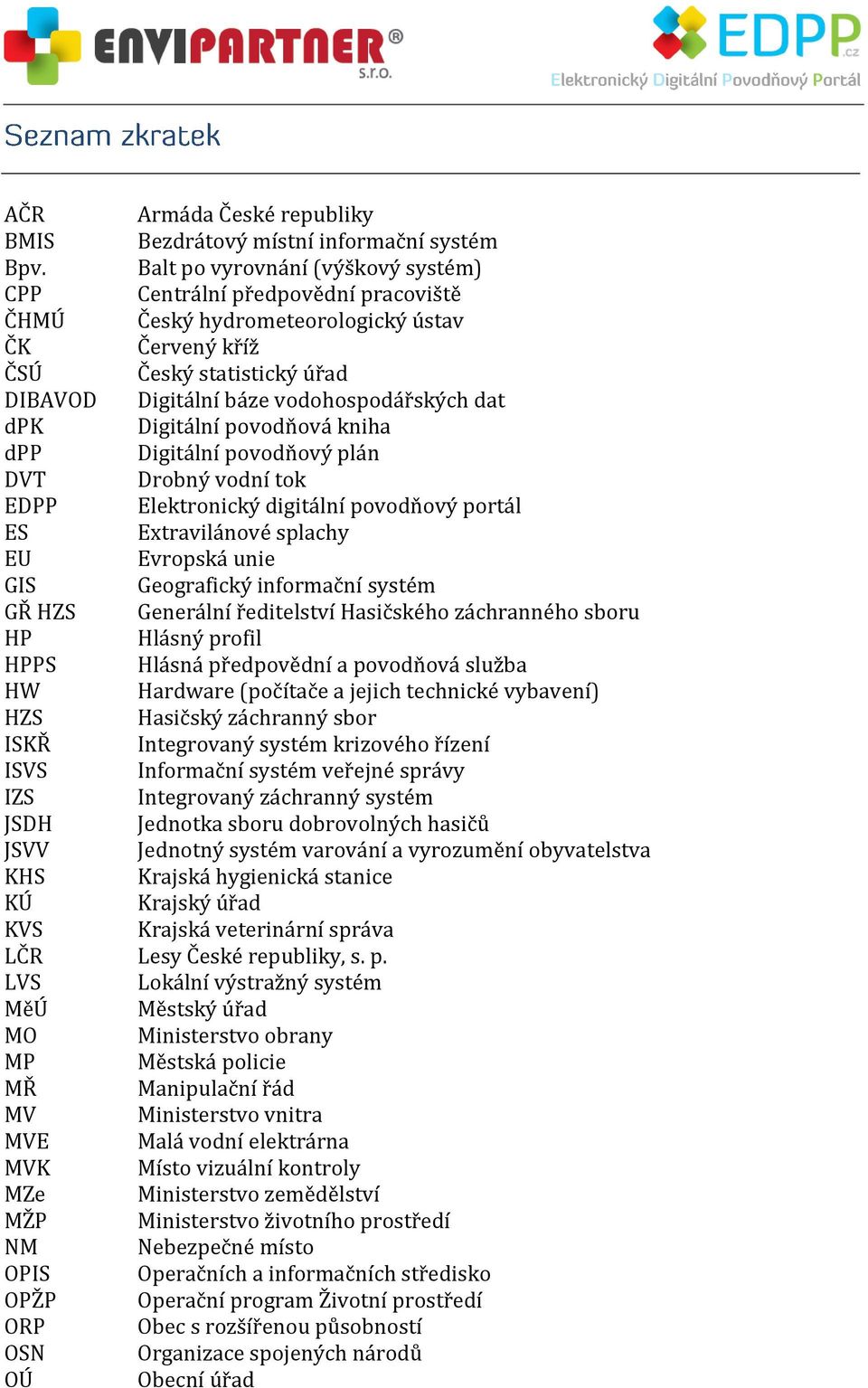 dpk Digitální povodňová kniha dpp Digitální povodňový plán DVT Drobný vodní tok EDPP Elektronický digitální povodňový portál ES Extravilánové splachy EU Evropská unie GIS Geografický informační