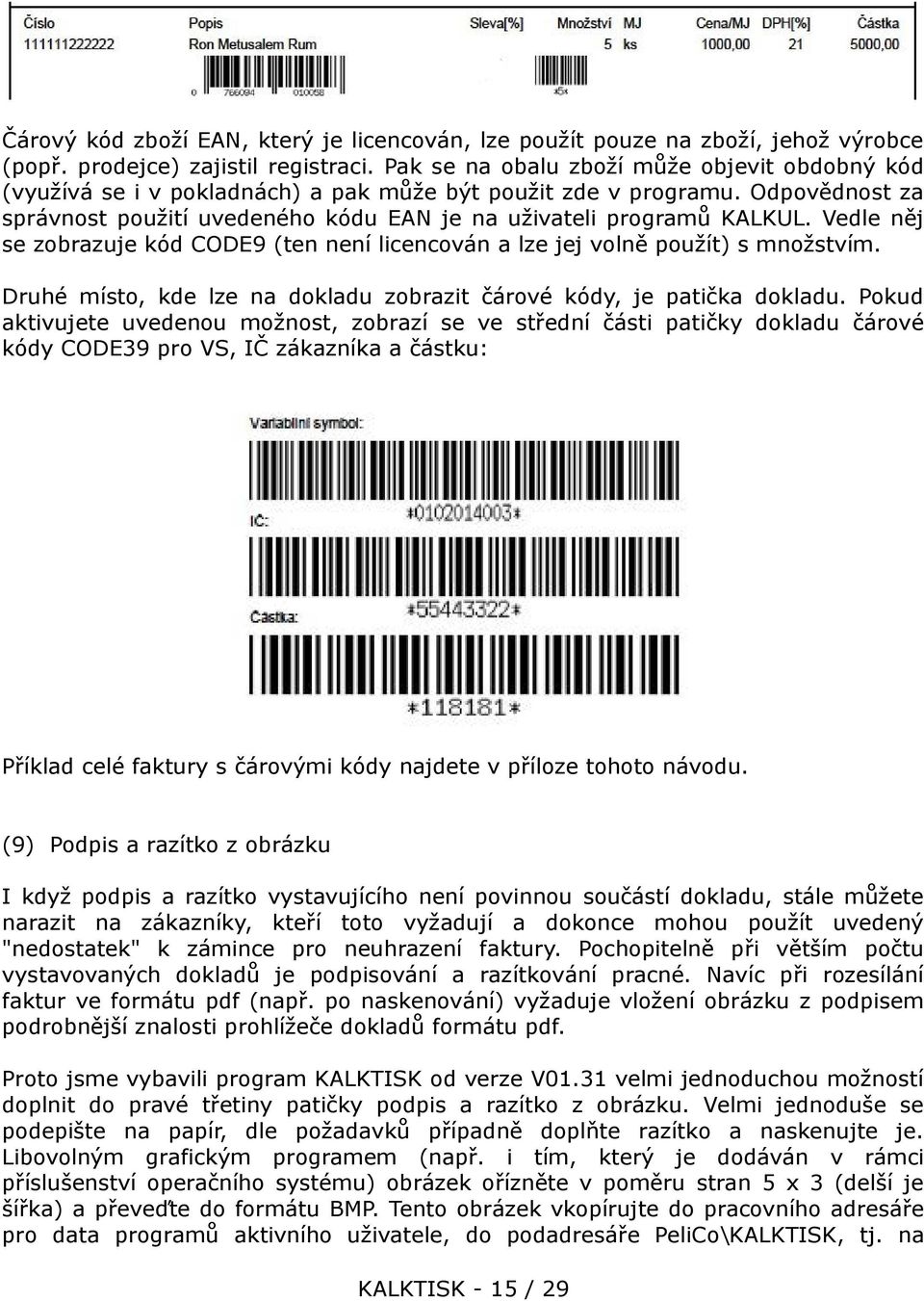 Vedle něj se zobrazuje kód CODE9 (ten není licencován a lze jej volně použít) s množstvím. Druhé místo, kde lze na dokladu zobrazit čárové kódy, je patička dokladu.