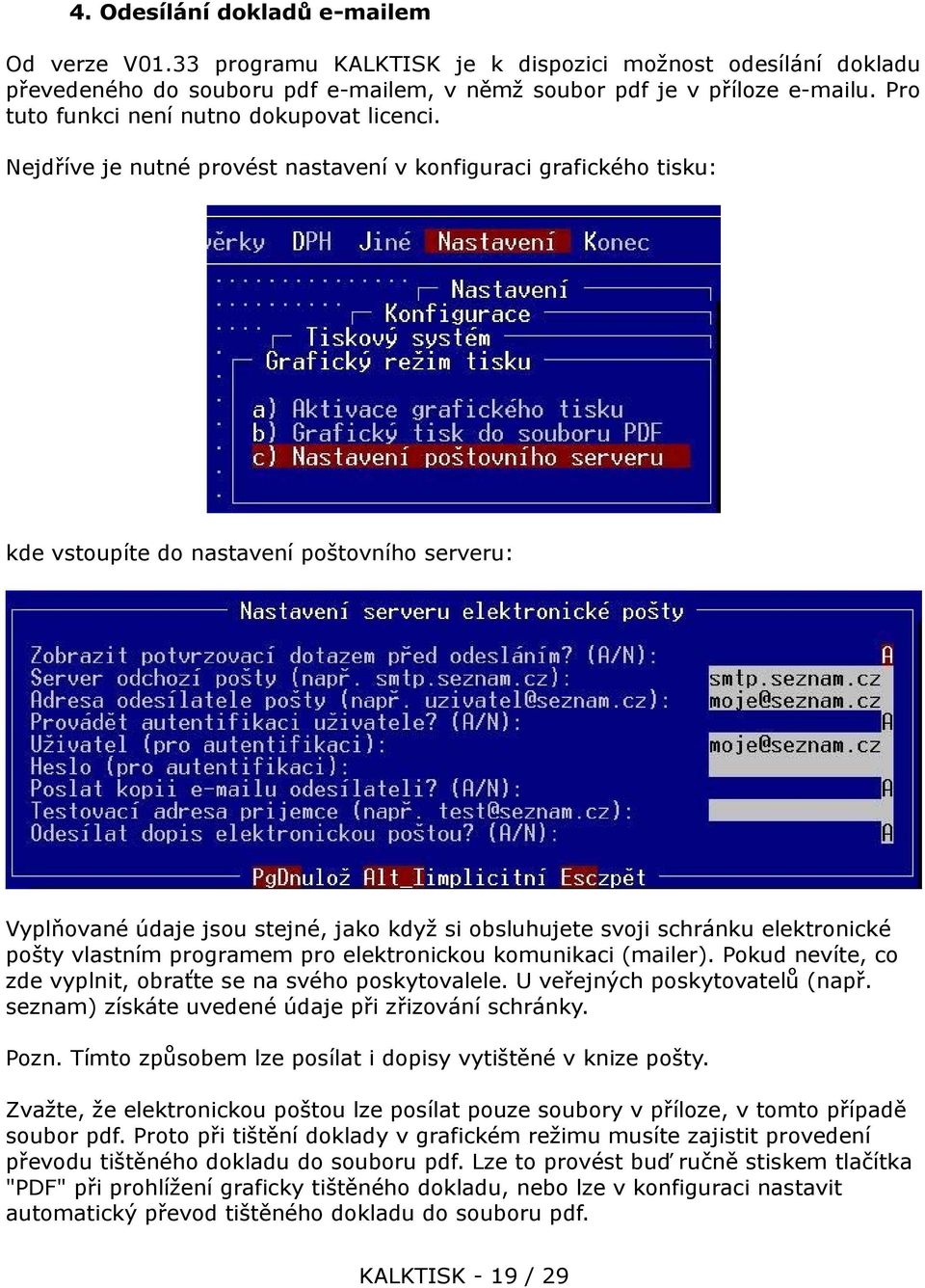 Nejdříve je nutné provést nastavení v konfiguraci grafického tisku: kde vstoupíte do nastavení poštovního serveru: Vyplňované údaje jsou stejné, jako když si obsluhujete svoji schránku elektronické