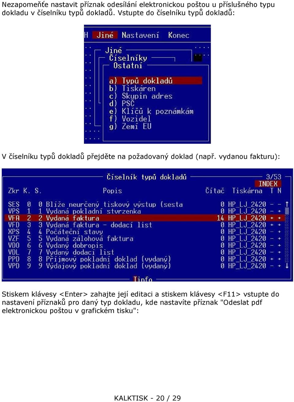 vydanou fakturu): Stiskem klávesy <Enter> zahajte její editaci a stiskem klávesy <F11> vstupte do nastavení