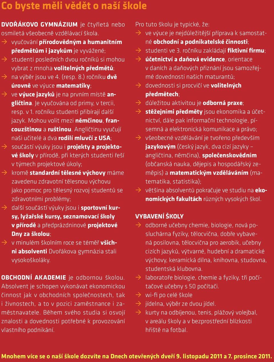 ) ročníku dvě úrovně ve výuce matematiky; à ve výuce jazyků je na prvním místě angličtina. Je vyučována od primy, v tercii, resp. v 1. ročníku studenti přibírají další jazyk.