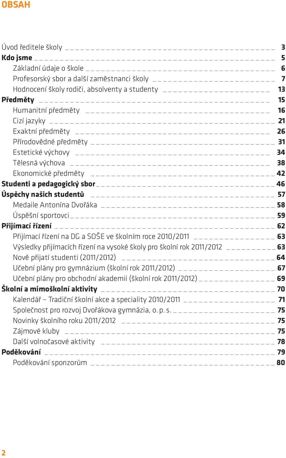 Antonína Dvořáka _ 58 Úspěšní sportovci _ 59 Přijímací řízení 62 Přijímací řízení na dg a soše ve školním roce 2010/2011 _ 63 Výsledky přijímacích řízení na vysoké školy pro školní rok 2011/2012 _ 63