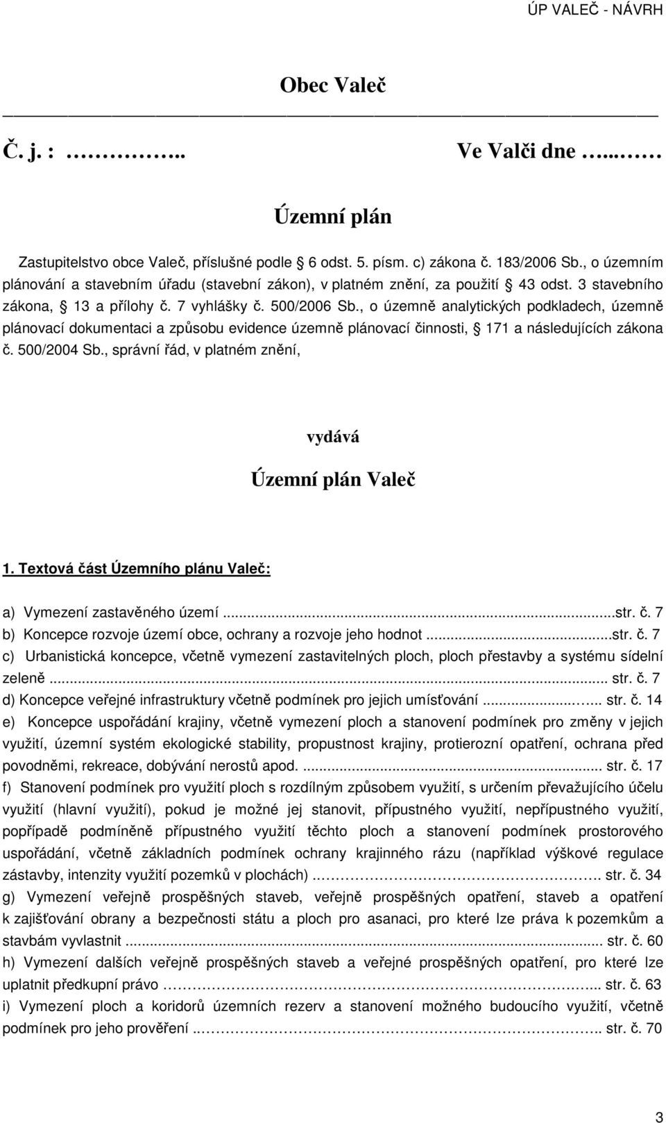 , o územně analytických podkladech, územně plánovací dokumentaci a způsobu evidence územně plánovací činnosti, 171 a následujících zákona č. 500/2004 Sb.