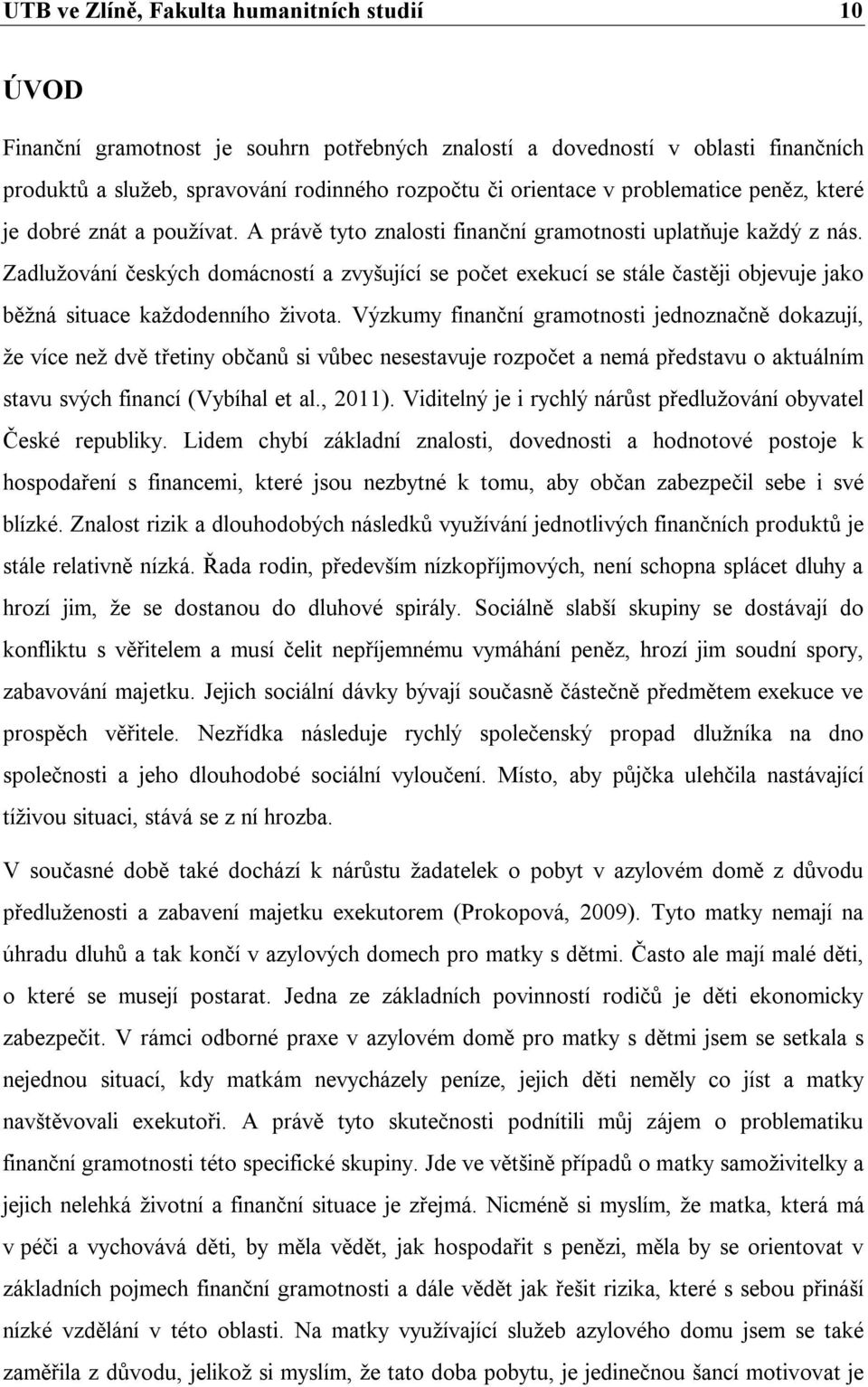 Zadlužování českých domácností a zvyšující se počet exekucí se stále častěji objevuje jako běžná situace každodenního života.