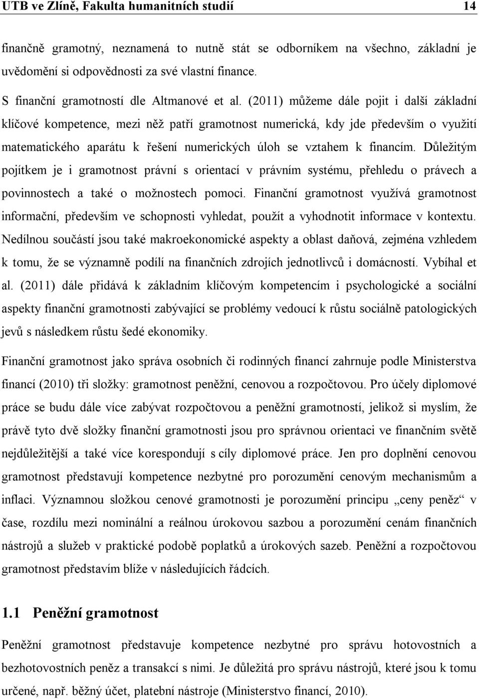 (2011) můžeme dále pojit i další základní klíčové kompetence, mezi něž patří gramotnost numerická, kdy jde především o využití matematického aparátu k řešení numerických úloh se vztahem k financím.