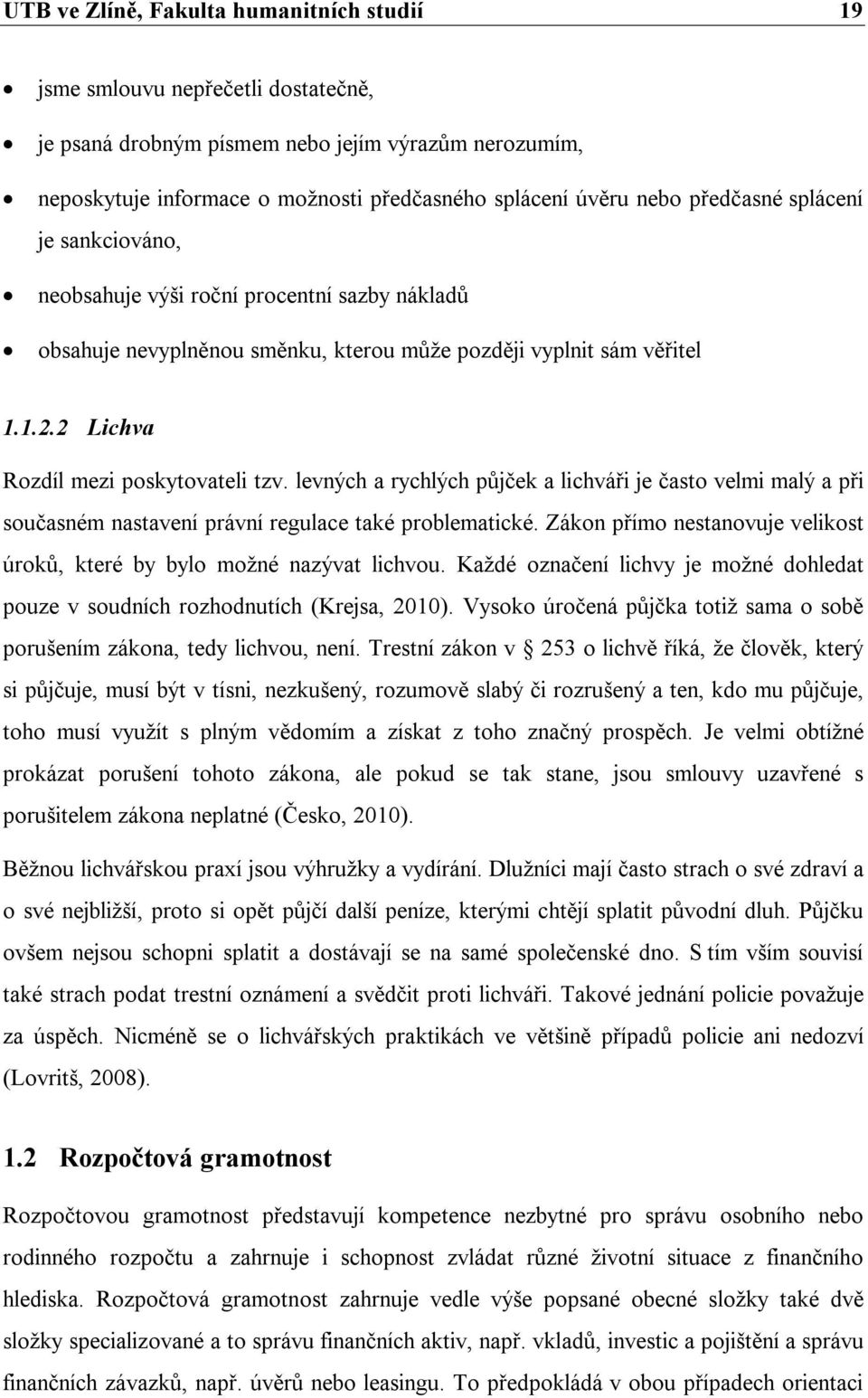 levných a rychlých půjček a lichváři je často velmi malý a při současném nastavení právní regulace také problematické. Zákon přímo nestanovuje velikost úroků, které by bylo možné nazývat lichvou.