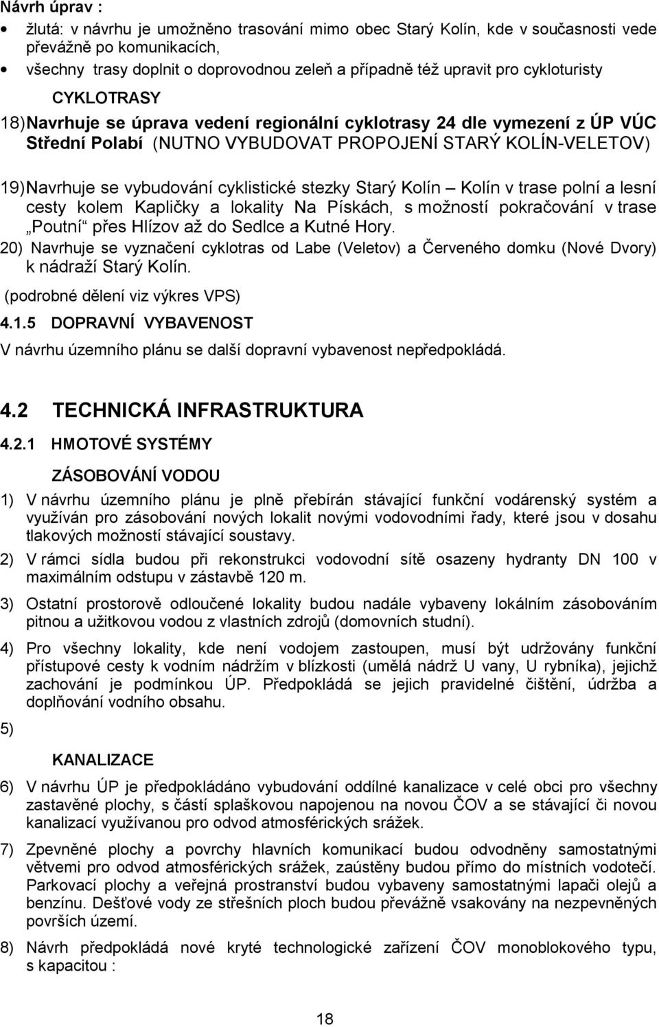 cyklistické stezky Starý Kolín Kolín v trase polní a lesní cesty kolem Kapličky a lokality Na Pískách, s možností pokračování v trase Poutní přes Hlízov až do Sedlce a Kutné Hory.