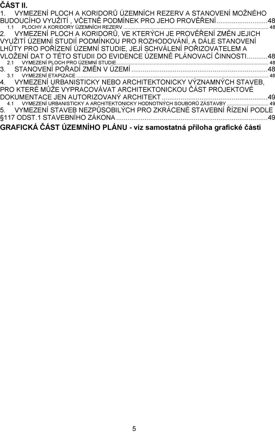 VLOŽENÍ DAT O TÉTO STUDII DO EVIDENCE ÚZEMNĚ PLÁNOVACÍ ČINNOSTI...48 2.1 VYMEZENÍ PLOCH PRO ÚZEMNÍ STUDIE... 48 3. STANOVENÍ POŘADÍ ZMĚN V ÚZEMÍ...48 3.1 VYMEZENÍ ETAPIZACE... 48 4.