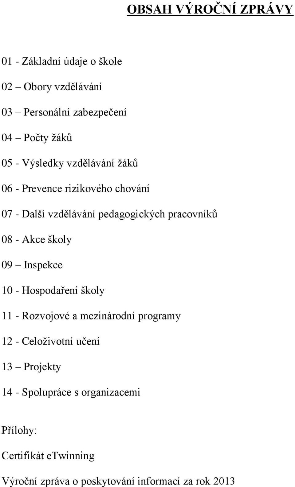 Akce školy 09 Inspekce 10 - Hospodaření školy 11 - Rozvojové a mezinárodní programy 12 - Celoživotní učení 13