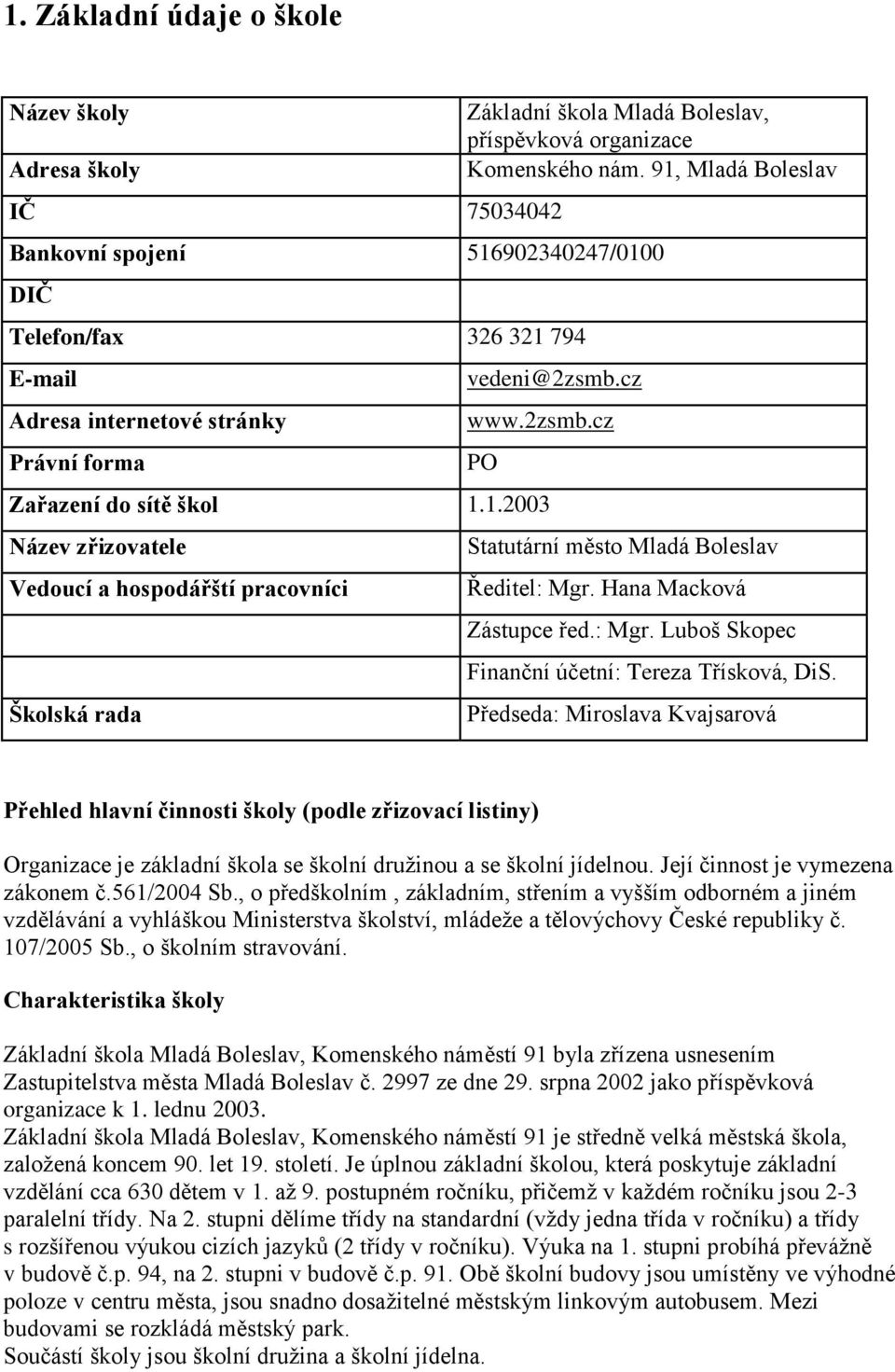 Hana Macková Zástupce řed.: Mgr. Luboš Skopec Finanční účetní: Tereza Třísková, DiS.