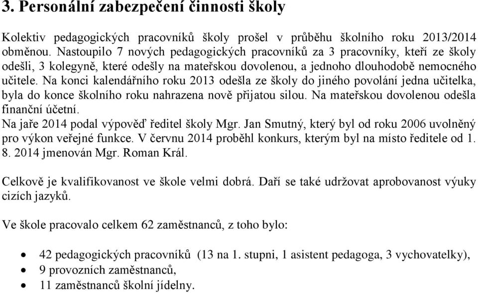 Na konci kalendářního roku 2013 odešla ze školy do jiného povolání jedna učitelka, byla do konce školního roku nahrazena nově přijatou silou. Na mateřskou dovolenou odešla finanční účetní.