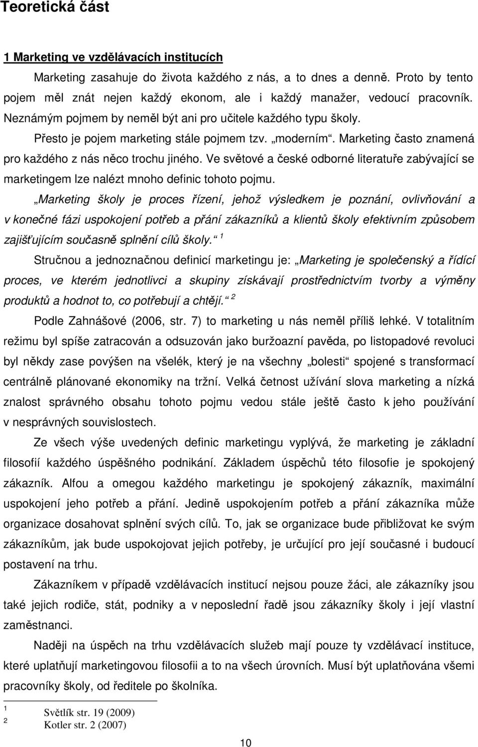 moderním. Marketing často znamená pro každého z nás něco trochu jiného. Ve světové a české odborné literatuře zabývající se marketingem lze nalézt mnoho definic tohoto pojmu.