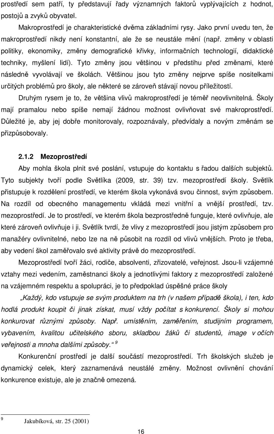 změny v oblasti politiky, ekonomiky, změny demografické křivky, informačních technologií, didaktické techniky, myšlení lidí).