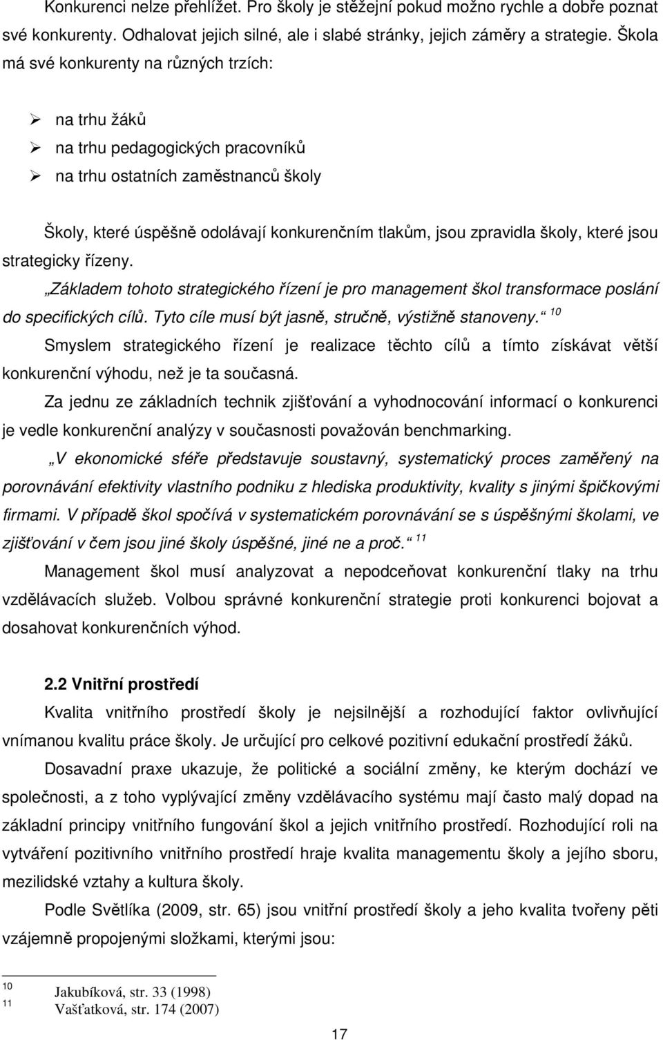 které jsou strategicky řízeny. Základem tohoto strategického řízení je pro management škol transformace poslání do specifických cílů. Tyto cíle musí být jasně, stručně, výstižně stanoveny.