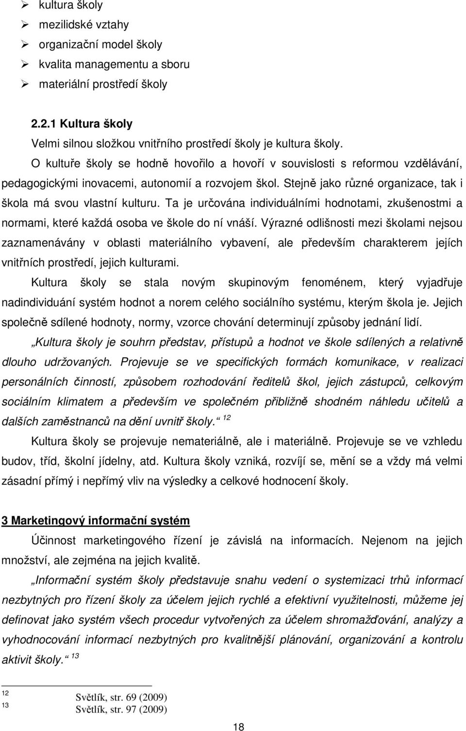 Ta je určována individuálními hodnotami, zkušenostmi a normami, které každá osoba ve škole do ní vnáší.