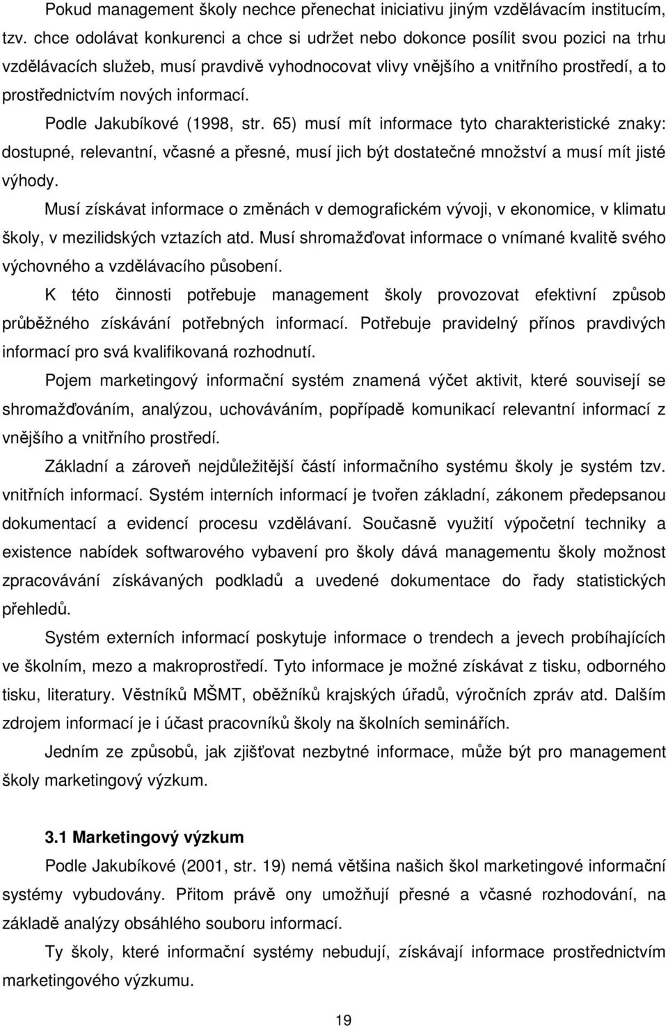 informací. Podle Jakubíkové (1998, str. 65) musí mít informace tyto charakteristické znaky: dostupné, relevantní, včasné a přesné, musí jich být dostatečné množství a musí mít jisté výhody.