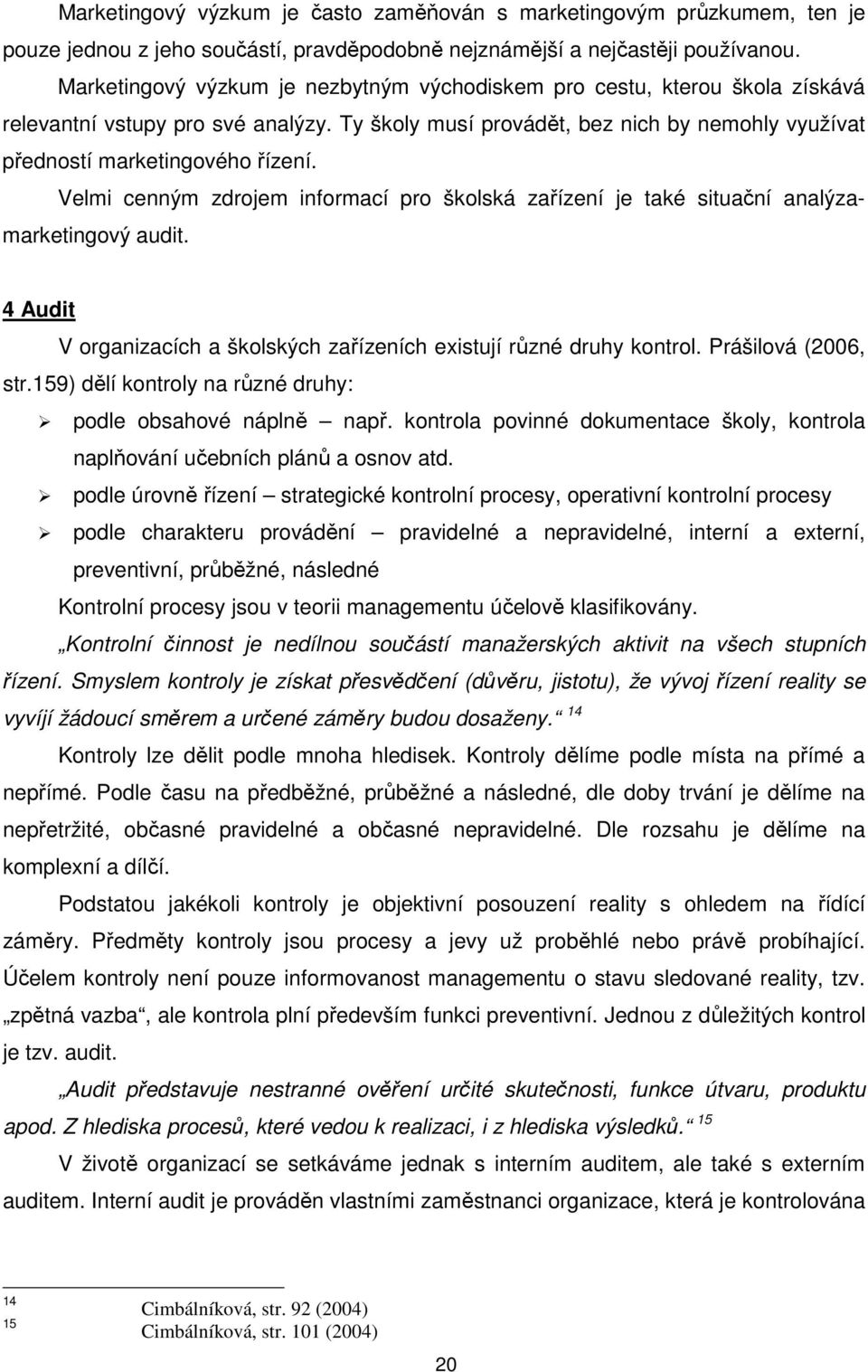 Velmi cenným zdrojem informací pro školská zařízení je také situační analýzamarketingový audit. 4 Audit V organizacích a školských zařízeních existují různé druhy kontrol. Prášilová (2006, str.