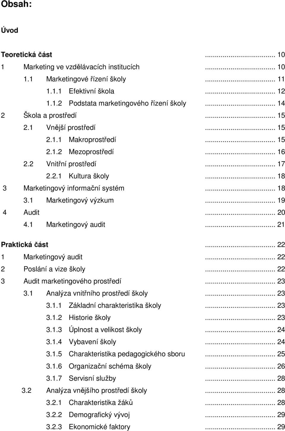 .. 18 3.1 Marketingový výzkum... 19 4 Audit... 20 4.1 Marketingový audit... 21 Praktická část... 22 1 Marketingový audit... 22 2 Poslání a vize školy... 22 3 Audit marketingového prostředí... 23 3.