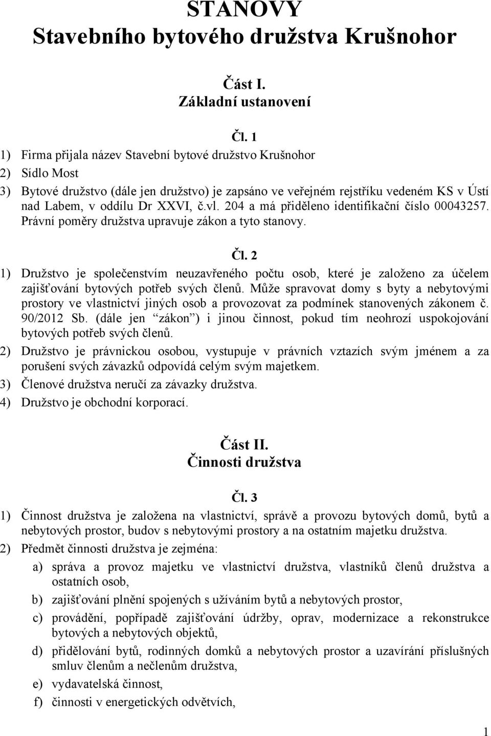 204 a má přiděleno identifikační číslo 00043257. Právní poměry družstva upravuje zákon a tyto stanovy. Čl.