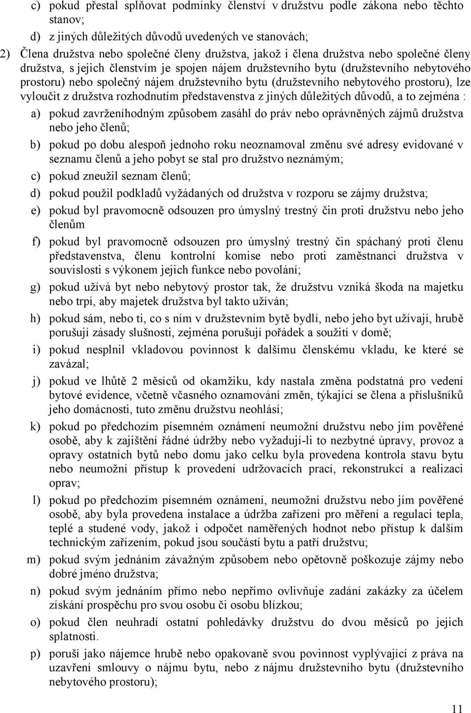 prostoru), lze vyloučit z družstva rozhodnutím představenstva z jiných důležitých důvodů, a to zejména : a) pokud zavrženíhodným způsobem zasáhl do práv nebo oprávněných zájmů družstva nebo jeho