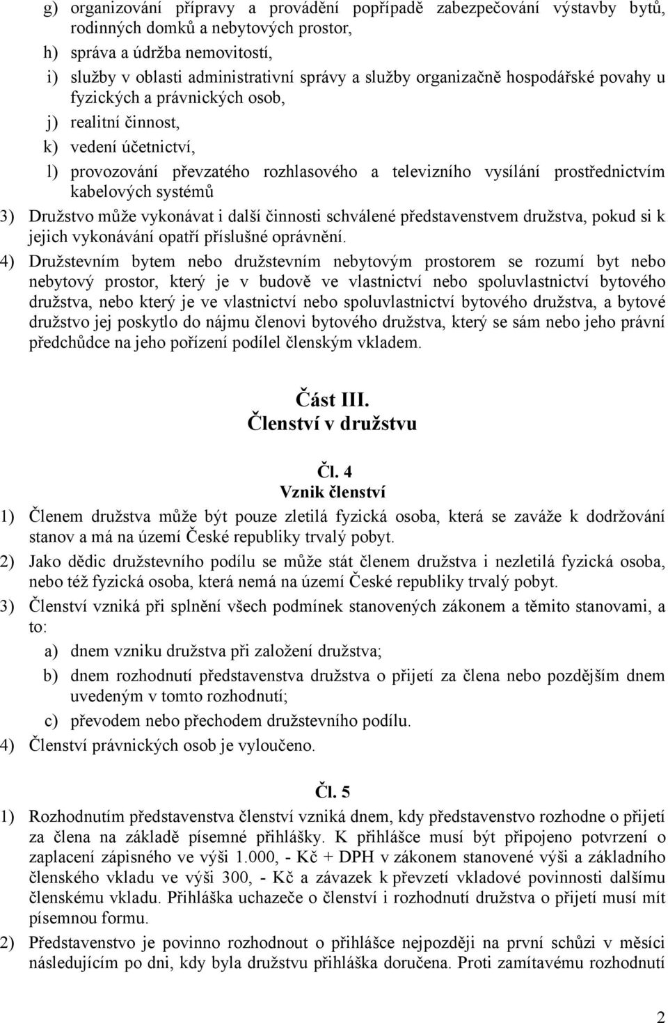 systémů 3) Družstvo může vykonávat i další činnosti schválené představenstvem družstva, pokud si k jejich vykonávání opatří příslušné oprávnění.