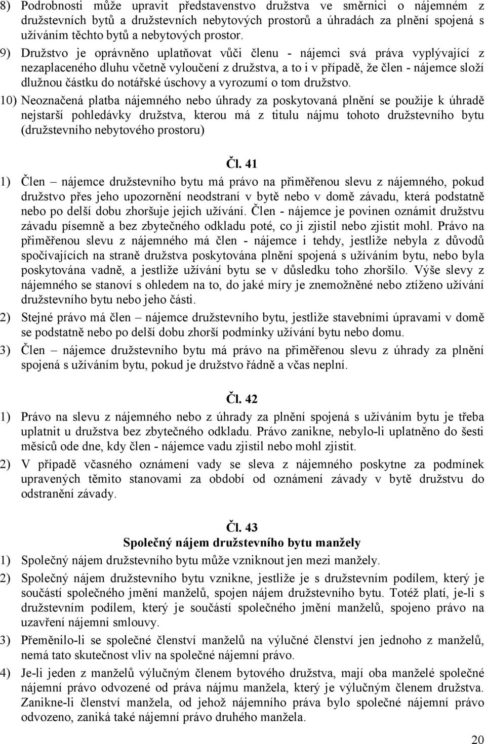 9) Družstvo je oprávněno uplatňovat vůči členu - nájemci svá práva vyplývající z nezaplaceného dluhu včetně vyloučení z družstva, a to i v případě, že člen - nájemce složí dlužnou částku do notářské