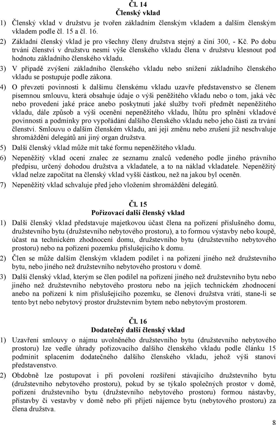 Po dobu trvání členství v družstvu nesmí výše členského vkladu člena v družstvu klesnout pod hodnotu základního členského vkladu.