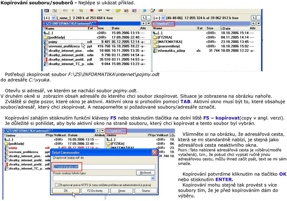 Aktivní okno musí být to, které obsahuje soubor/adresář, který chci zkopírovat. A nezapomeňte si požadované soubory/adresáře označit.