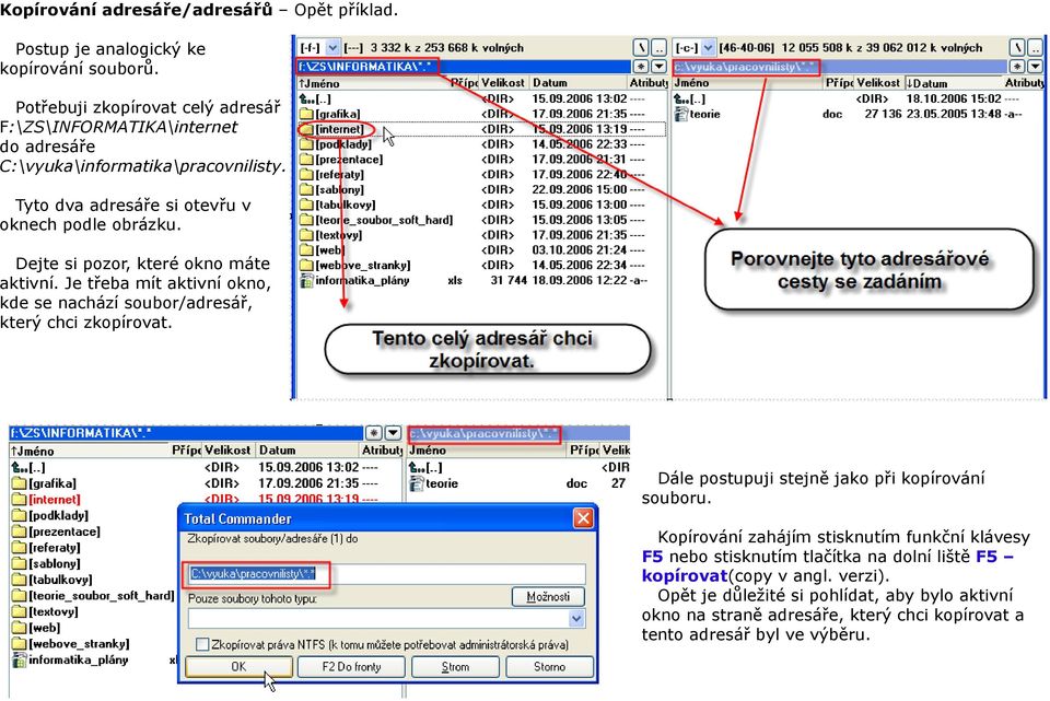 Dejte si pozor, které okno máte aktivní. Je třeba mít aktivní okno, kde se nachází soubor/adresář, který chci zkopírovat.