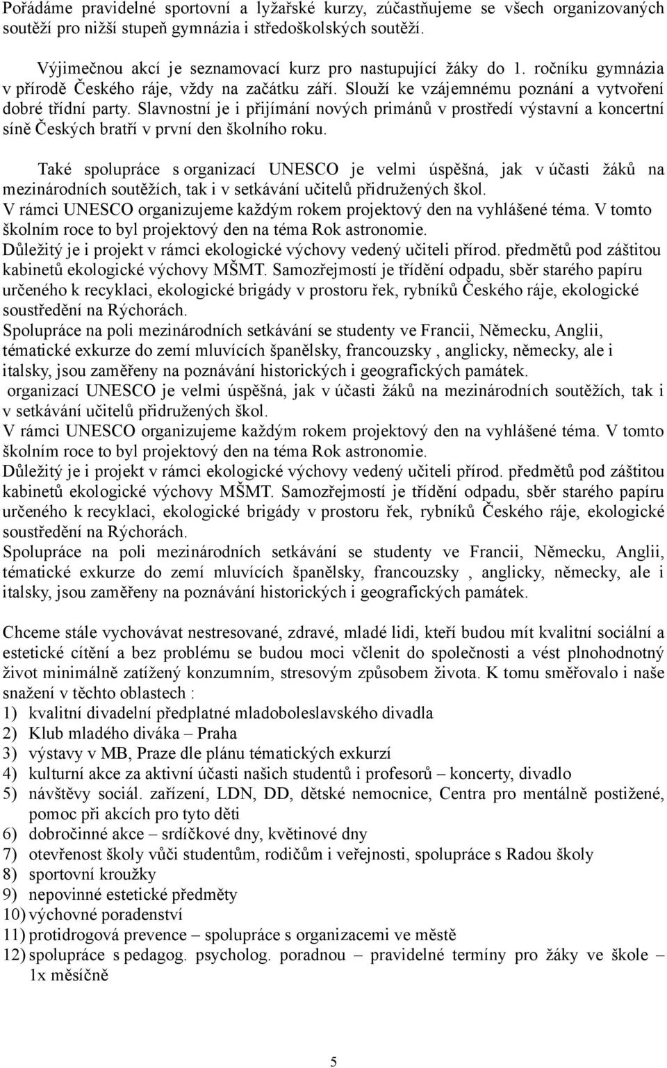 Slavnostní je i přijímání nových primánů v prostředí výstavní a koncertní síně Českých bratří v první den školního roku.