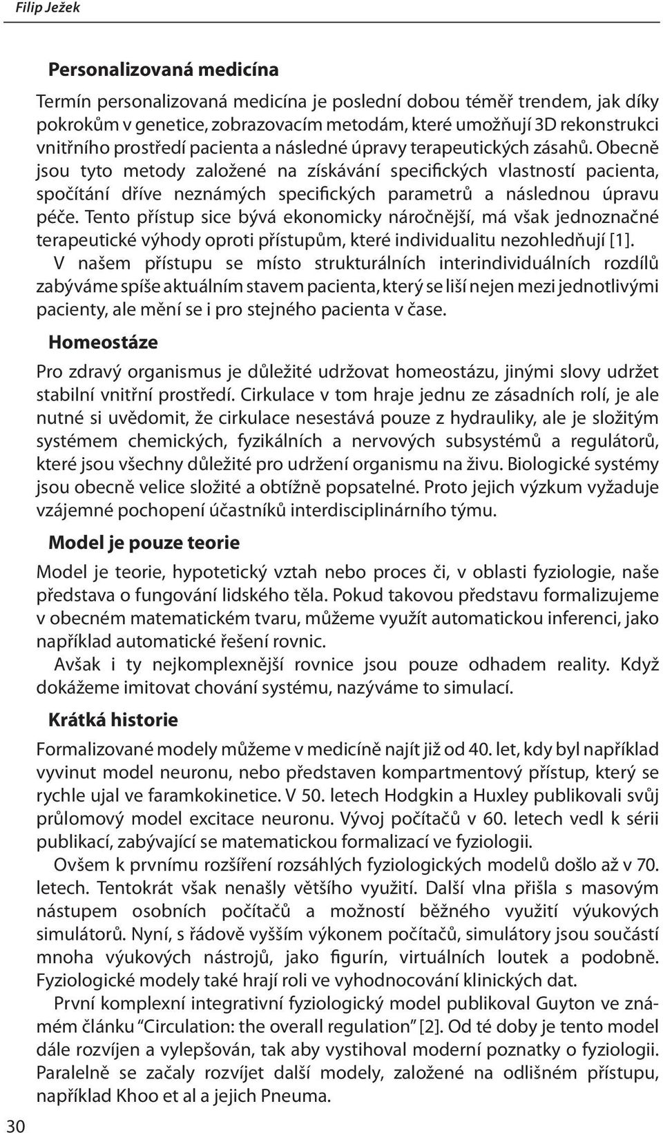 Obecně jsou tyto metody založené na získávání specifických vlastností pacienta, spočítání dříve neznámých specifických parametrů a následnou úpravu péče.