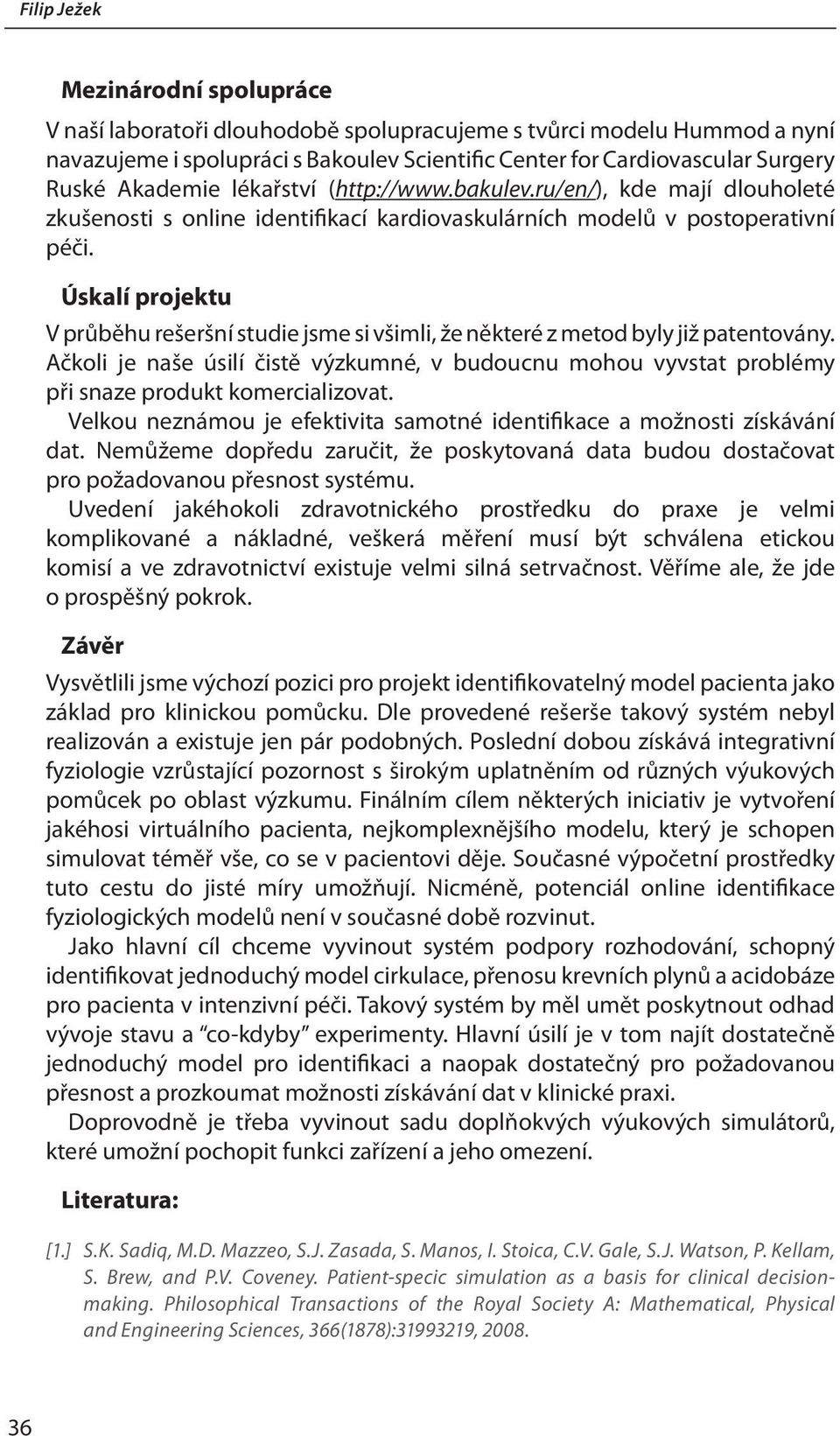 Úskalí projektu V průběhu rešeršní studie jsme si všimli, že některé z metod byly již patentovány.